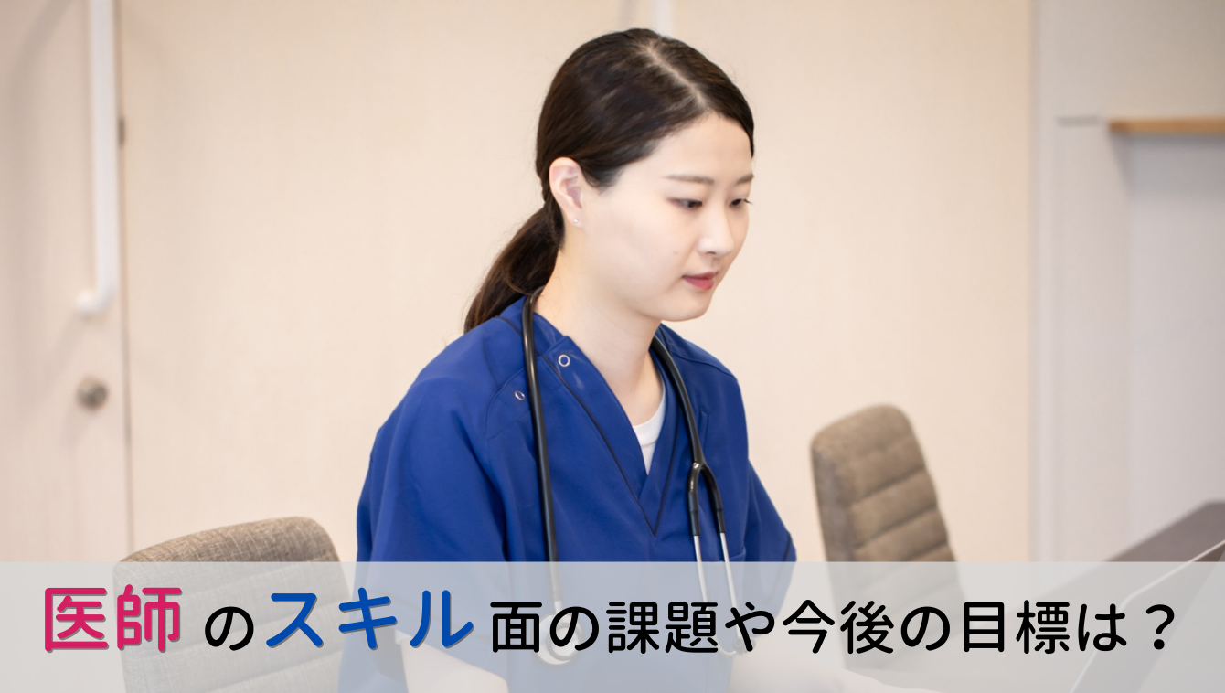 医師がスキル面で感じている課題や今後の目標は?医師1,500人のアンケート結果