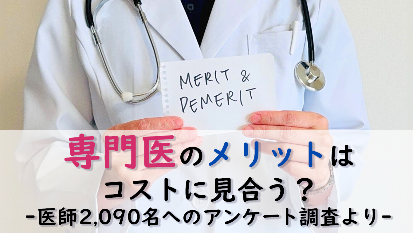 専門医のメリットはコストに見合う?医師の過半数が否定的―医師2,090人のアンケート調査より―