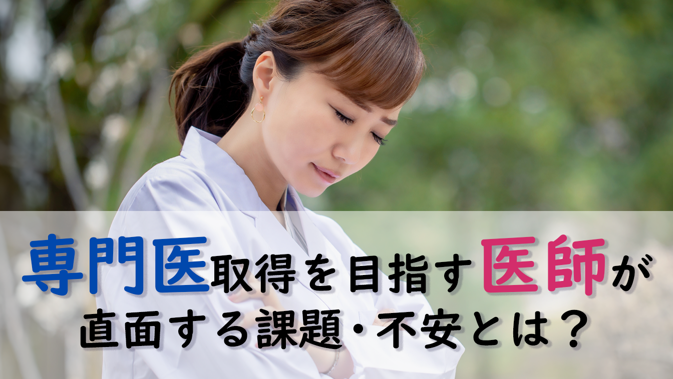 専門医取得を目指す医師が直面する課題、不安とは?―医師2,090人のアンケート調査より―